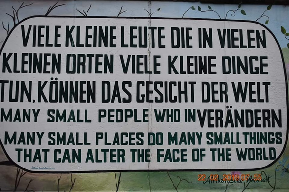 The photo is of grafitti on the Berlin Wall. "When many small people, who in many small places, do many small things, that can alter the face of the world"