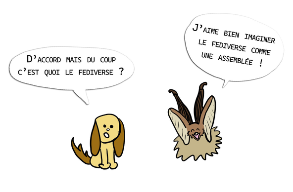 petit chien qui dit "d'accord mais du coup c'est quoi le fediverse ?" et la chauve-souris réponds "j'aime bien imaginer le fediverse comme une assemblée !"