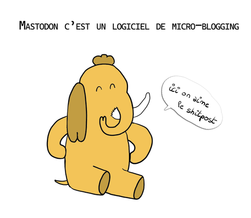 "mastodon c'est un logiciel de micro-blogging", un mastodon qui met ses pattes sur le côté d'un air fier et qui dit "ici on aime le shitpost"