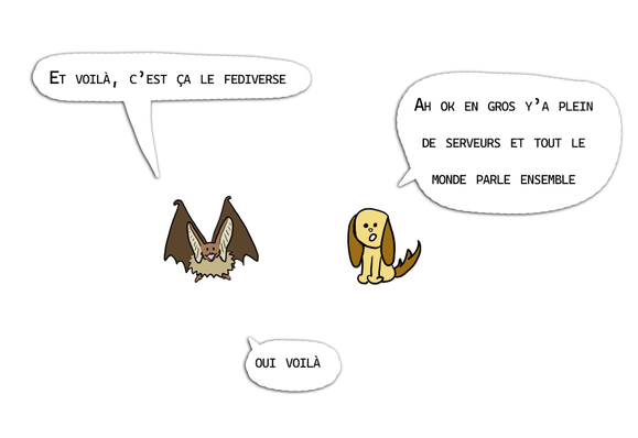 petite chauve-souris qui dit "et voilà c'est ça le fediverse" et le petit chien qui réponds "ah ok en gros y'a plein de serveurs et tout le monde parle ensemble" et la chauve-souris réponds "oui voilà"