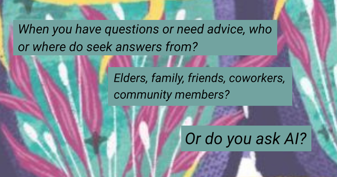 Image text reads: When you have questions or need advice, who or where do seek answers from? Elders, family, friends, coworkers, community members? Or do you ask AI? 