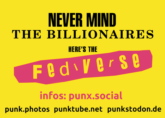 In the style of the Sex Pistols cover yellow background: never mind the billionaires, here's the Fediverse
infos: punx.social

punk.photos
punktube.net
punkstodon.de 