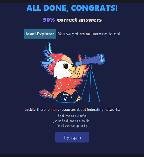 Result quiz https://14th.fediverse.party/ 
"50% correct answers - level Explorer - You've got some learning to do!..."