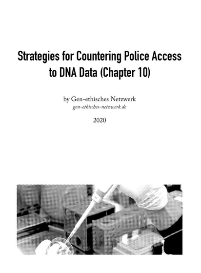 Strategies for Countering Police Access to DNA Data (Chapter 10)

by Gen-ethisches Netzwerk 
gen-ethisches-netzwerk.de

2020

darunter aufnahme in einem Labor. Teil einer Hand mit Latexhandschuh bei der LAborarbeit