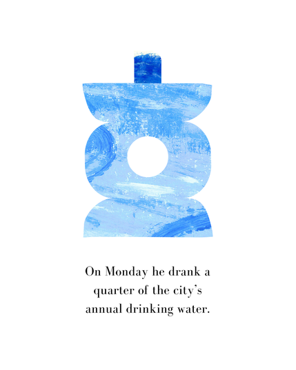 Text reads "On Monday he drank a quarter of the city's annual drinking water." 
Image shows a blue shape, with a circle cut out of the middle, reminiscent of the foods with circles cut out in the Very Hungry Caterpillar.
